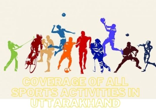 Coverage of all sports activities in Uttarakhand